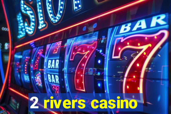 2 rivers casino