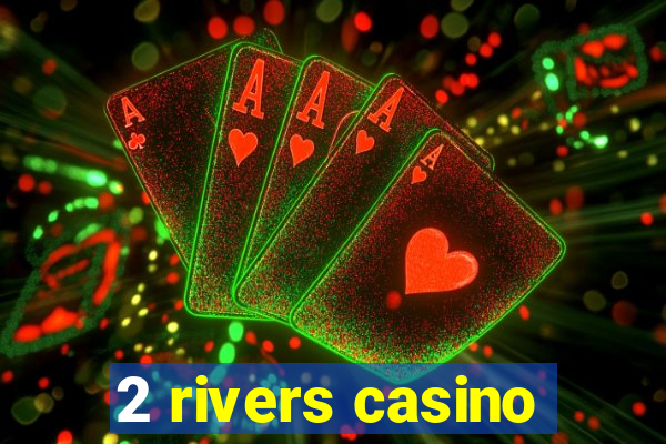 2 rivers casino