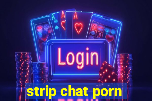 strip chat porn