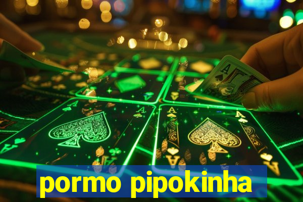 pormo pipokinha