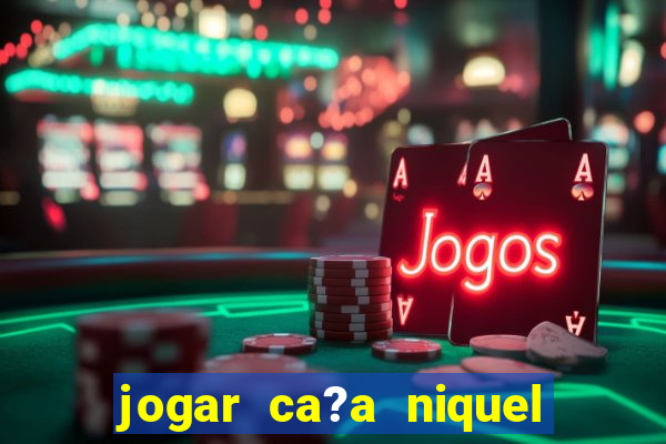 jogar ca?a niquel online gratis