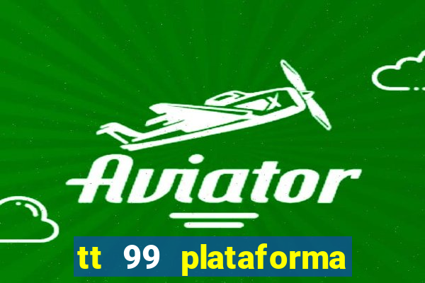 tt 99 plataforma de jogos