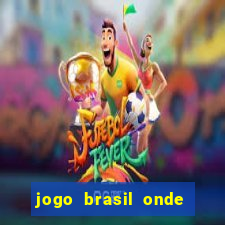 jogo brasil onde vai passar