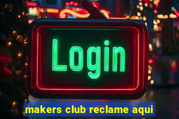 makers club reclame aqui