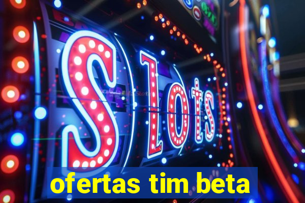 ofertas tim beta