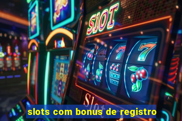 slots com bonus de registro