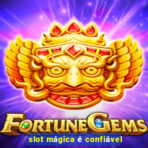 slot mágica é confiável