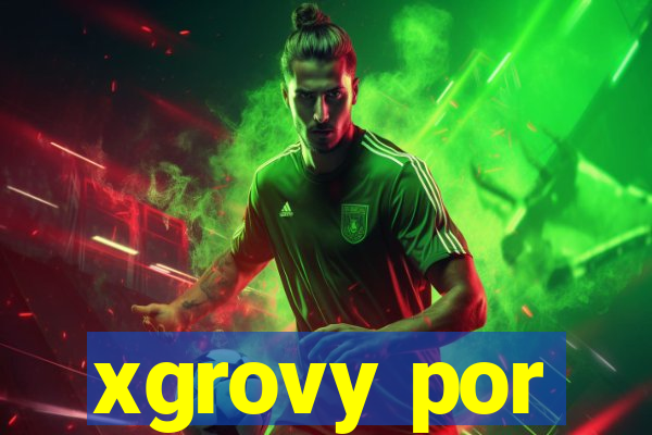 xgrovy por