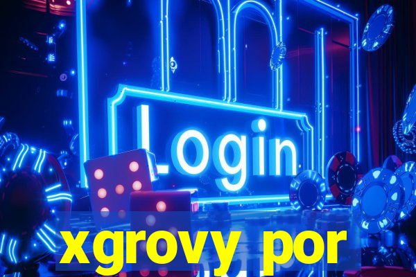 xgrovy por