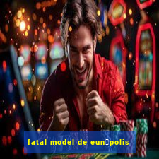 fatal model de eun谩polis