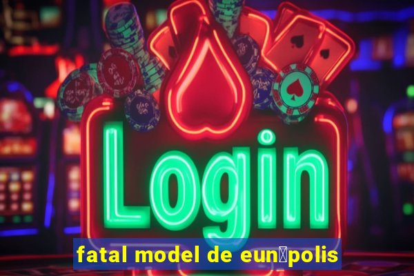 fatal model de eun谩polis