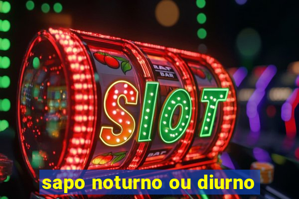 sapo noturno ou diurno