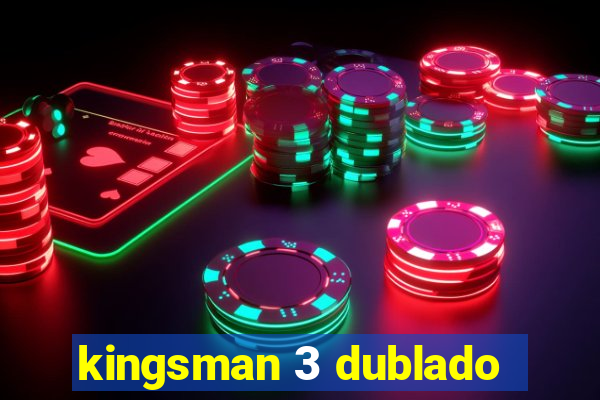 kingsman 3 dublado