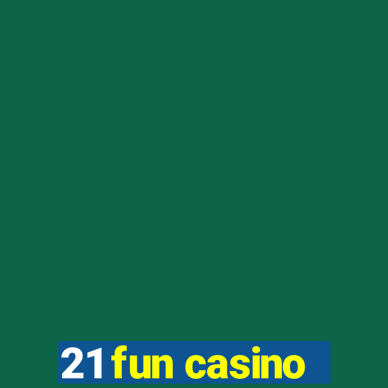 21 fun casino