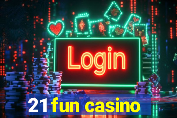 21 fun casino