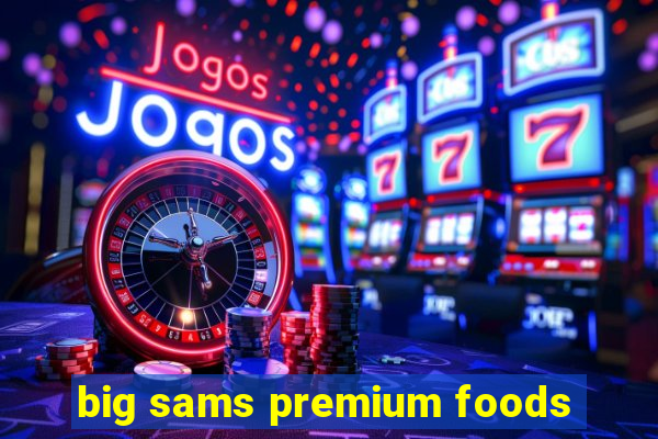 big sams premium foods