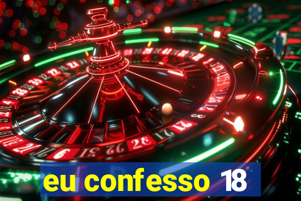 eu confesso 18