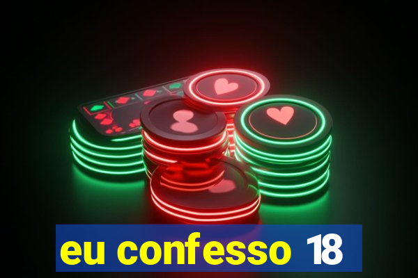 eu confesso 18