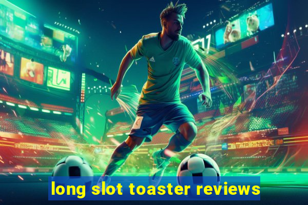 long slot toaster reviews