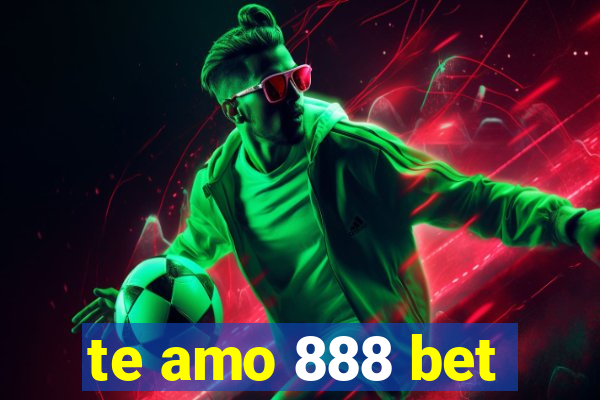 te amo 888 bet