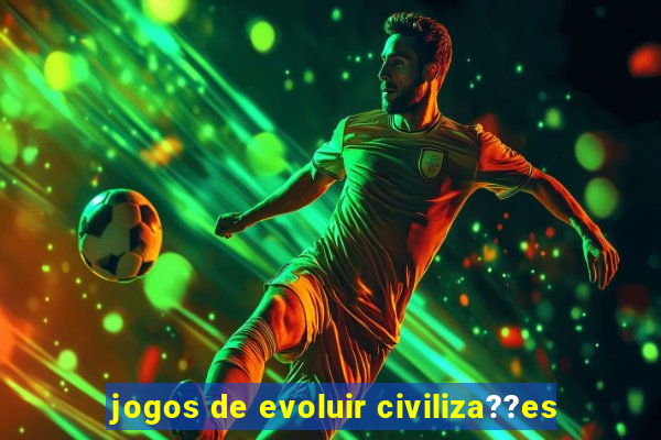 jogos de evoluir civiliza??es