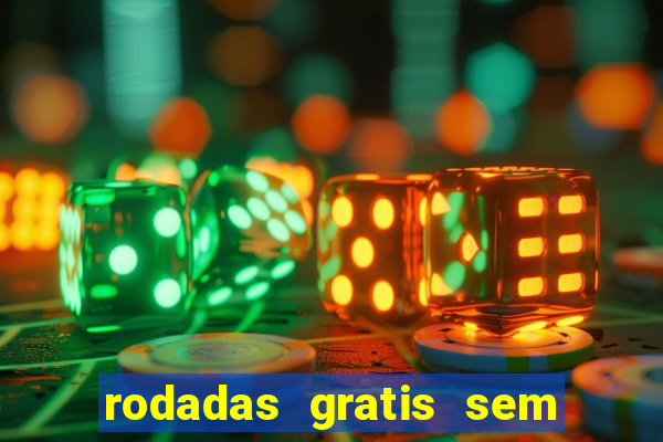 rodadas gratis sem deposito casino