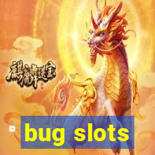 bug slots