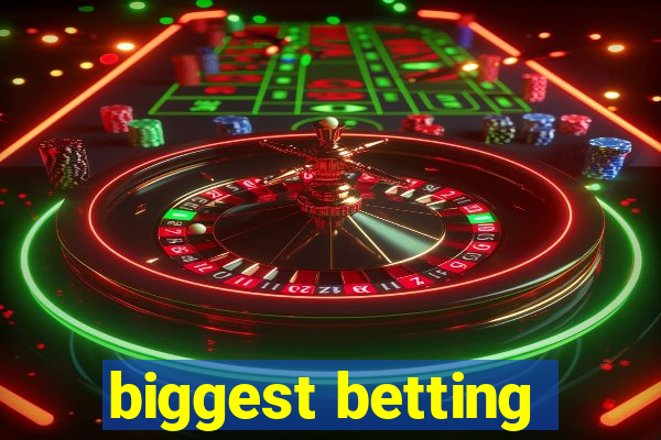 biggest betting