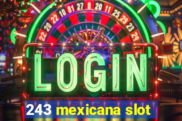 243 mexicana slot