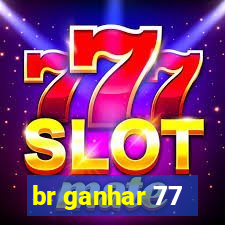 br ganhar 77