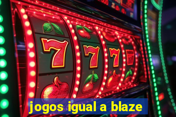 jogos igual a blaze