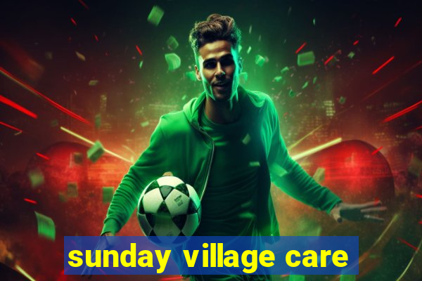 sunday village care