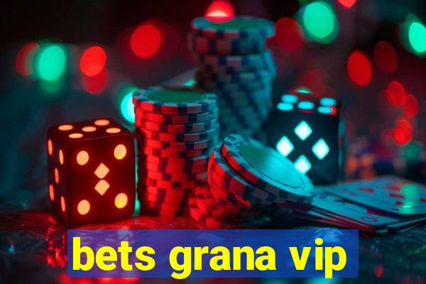 bets grana vip