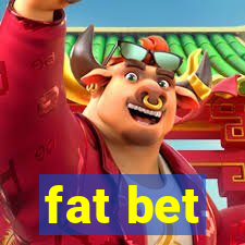 fat bet