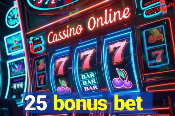 25 bonus bet