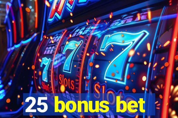 25 bonus bet