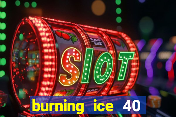 burning ice 40 slot online