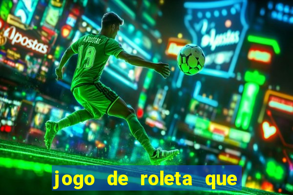 jogo de roleta que ganha dinheiro de verdade