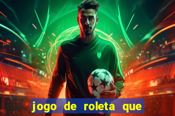 jogo de roleta que ganha dinheiro de verdade