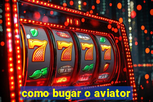 como bugar o aviator