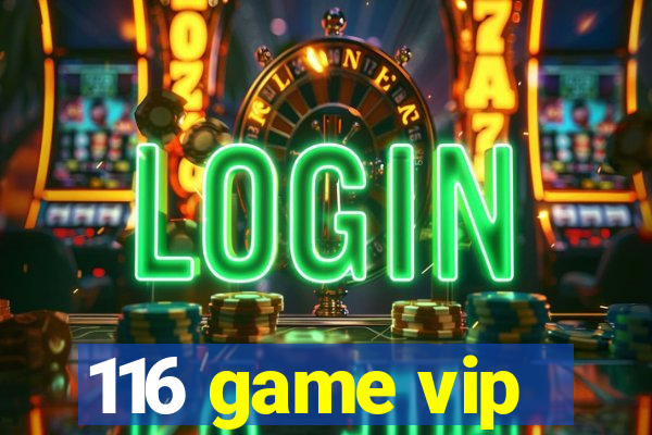 116 game vip