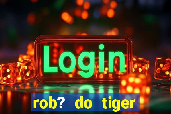 rob? do tiger fortune grátis