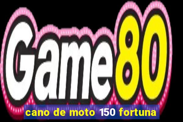 cano de moto 150 fortuna