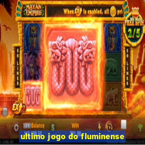 ultimo jogo do fluminense