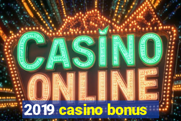 2019 casino bonus