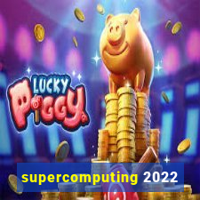 supercomputing 2022