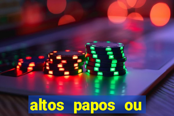 altos papos ou autos papos