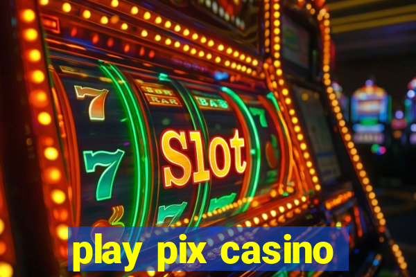 play pix casino