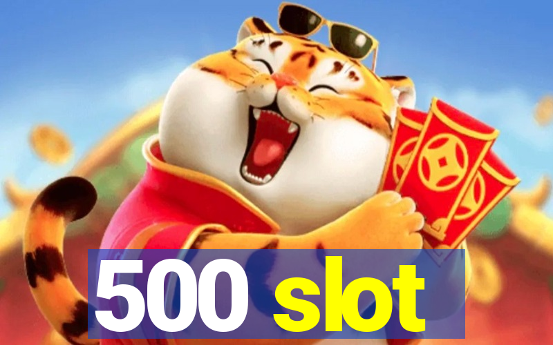 500 slot