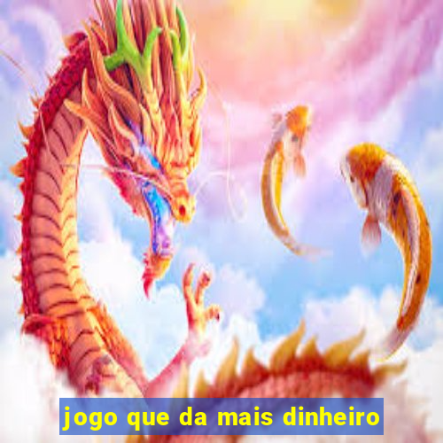 jogo que da mais dinheiro